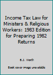 Paperback Income Tax Law for Ministers & Religious Workers: 1983 Edition for Preparing 1982 Returns Book