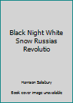 Black Night White Snow Russias Revolutio