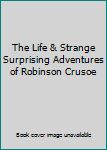 The Life & Strange Surprising Adventures of Robinson Crusoe