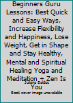 Paperback Yoga and Meditation Beginners Guru Lessons: Best Quick and Easy Ways, Increase Flexibility and Happiness, Lose Weight, Get in Shape and Stay Healthy, Mental and Spiritual Healing Yoga and Meditation + Zen Is You Book