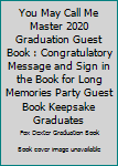 You May Call Me Master 2020 Graduation Guest Book : Congratulatory Message and Sign in the Book for Long Memories Party Guest Book Keepsake Graduates