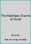 Paperback The Matchless Charms of Christ Book