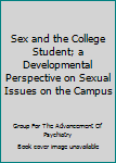 Hardcover Sex and the College Student; a Developmental Perspective on Sexual Issues on the Campus Book