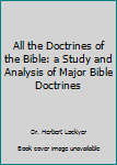 Hardcover All the Doctrines of the Bible: a Study and Analysis of Major Bible Doctrines Book