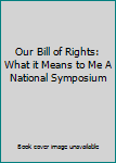 Hardcover Our Bill of Rights: What it Means to Me A National Symposium Book