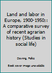 Unknown Binding Land and labor in Europe, 1900-1950;: A comparative survey of recent agrarian history (Studies in social life) Book