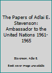 The Papers Of Adlai E. Stevenson, Volume 8: Ambassador To The United Nations, 1961-1965 - Book #8 of the Papers of Adlai E. Stevenson