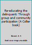 Mass Market Paperback Re-educating the delinquent: Through group and community participation (A Collier book) Book