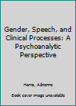 Hardcover Gender, Speech, and Clinical Processes: A Psychoanalytic Perspective Book