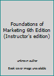 Unknown Binding Foundations of Marketing 6th Edition (Instructor's edition) Book