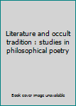 Literature and occult tradition : studies in philosophical poetry