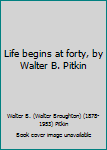 Hardcover Life begins at forty, by Walter B. Pitkin Book