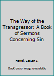 Hardcover The Way of the Transgressor: A Book of Sermons Concerning Sin Book