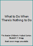 Paperback What to Do When There's Nothing to Do Book