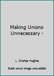 Paperback Making Unions Unnecessary - Book