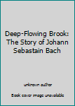 Hardcover Deep-Flowing Brook: The Story of Johann Sebastain Bach Book