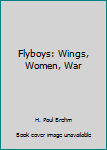 Paperback Flyboys: Wings, Women, War Book