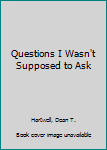 Paperback Questions I Wasn't Supposed to Ask Book