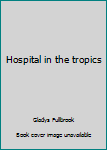 Unknown Binding Hospital in the tropics Book