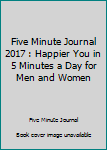 Paperback Five Minute Journal 2017 : Happier You in 5 Minutes a Day for Men and Women Book