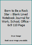 Born to be a rock star: Blank Lined Notebook Journal for Work, School, Office 6x9 110 page