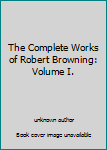 Unknown Binding The Complete Works of Robert Browning: Volume I. Book
