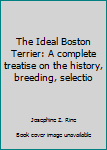 Hardcover The Ideal Boston Terrier: A complete treatise on the history, breeding, selectio Book