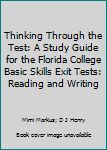 Paperback Thinking Through the Test: A Study Guide for the Florida College Basic Skills Exit Tests: Reading and Writing Book