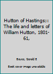 Hutton of Hastings;: The life and letters of William Hutton, 1801-61,
