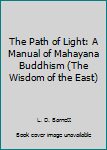 Unknown Binding The Path of Light: A Manual of Mahayana Buddhism (The Wisdom of the East) Book