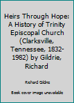 Unknown Binding Heirs Through Hope: A History of Trinity Episcopal Church (Clarksville, Tennessee, 1832-1982) by Gildrie, Richard Book