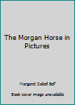 Hardcover The Morgan Horse in Pictures Book