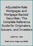 Hardcover Adjustable-Rate Mortgages and Mortgage-Backed Securities: The Complete Reference Guide for Originators, Issuers, and Investors Book