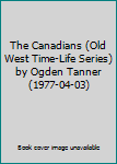 Hardcover The Canadians (Old West Time-Life Series) by Ogden Tanner (1977-04-03) Book