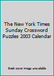 Calendar The New York Times Sunday Crossword Puzzles 2003 Calendar Book
