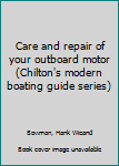 Unknown Binding Care and repair of your outboard motor (Chilton's modern boating guide series) Book