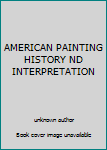 Unknown Binding AMERICAN PAINTING HISTORY ND INTERPRETATION Book