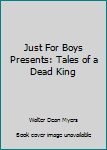 Unknown Binding Just For Boys Presents: Tales of a Dead King Book