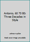 Paperback Antonio, 60 70 80: Three Decades in Style Book
