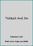 Unknown Binding Ticktock And Jim Book