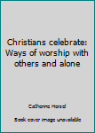 Paperback Christians celebrate: Ways of worship with others and alone Book