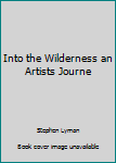 Hardcover Into the Wilderness an Artists Journe Book