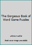 Unknown Binding The Gorgeous Book of Word Game Puzzles Book