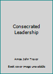 Hardcover Consecrated Leadership Book