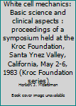Hardcover White cell mechanics: Basic science and clinical aspects : proceedings of a symposium held at the Kroc Foundation, Santa Ynez Valley, California, May 2-6, 1983 (Kroc Foundation series) Book