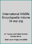 The International Wildlife Encyclopedia, Vol 16: Osp-Pig - Book #16 of the International Wildlife Encyclopedia