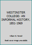 Hardcover WESTINSTER COLLEGE: AN INFORMAL HISTORY, 1851-1969 Book