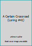Unknown Binding A Certain Crossroad (Loring #41) Book