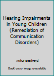 Hardcover Hearing Impairments in Young Children (Remediation of Communication Disorders) Book