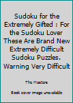 Paperback Sudoku for the Extremely Gifted : For the Sudoku Lover These Are Brand New Extremely Difficult Sudoku Puzzles. Warning Very Difficult Book